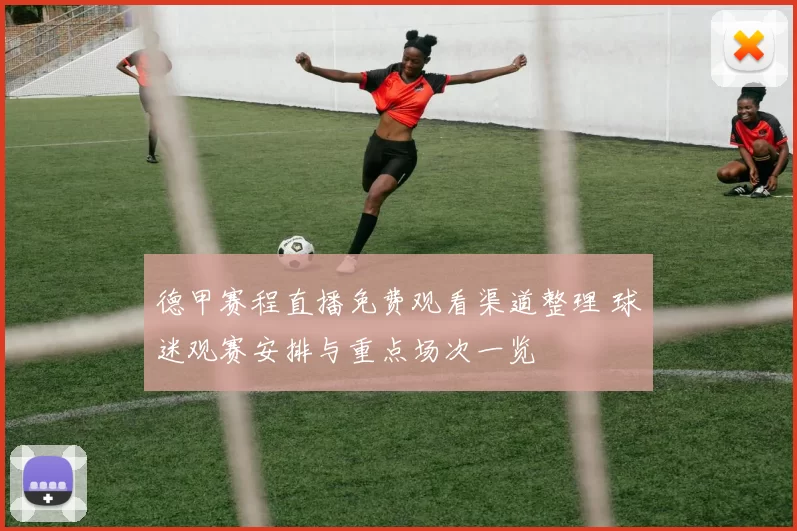 德甲赛程直播免费观看渠道整理 球迷观赛安排与重点场次一览