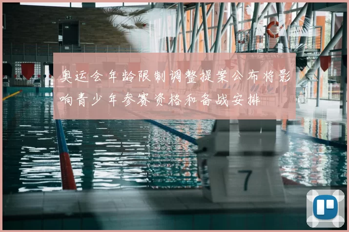 奥运会年龄限制调整提案公布将影响青少年参赛资格和备战安排