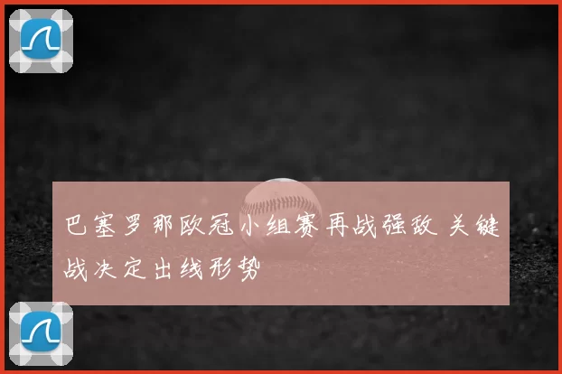 巴塞罗那欧冠小组赛再战强敌 关键战决定出线形势