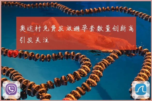 奥运村免费发放避孕套数量创新高引发关注