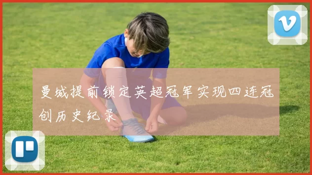 曼城提前锁定英超冠军实现四连冠创历史纪录