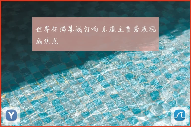 世界杯揭幕战打响 东道主首秀表现成焦点