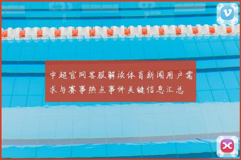 中超官网客服解读体育新闻用户需求与赛事热点事件关键信息汇总