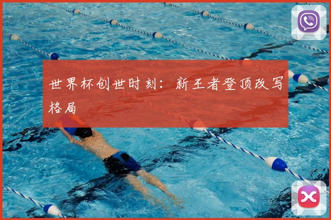 世界杯创世时刻:新王者登顶改写格局